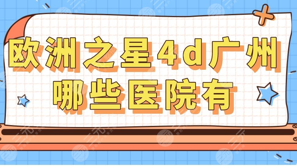 歐洲之星4d廣州哪些醫(yī)院有？做一次多少錢？果怎么樣？
