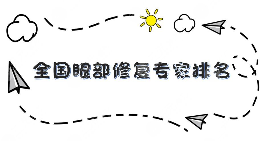 全國(guó)眼部修復(fù)醫(yī)生排名|韓新鳴、曹仁昌、王海平等雙眼皮修復(fù)大咖上榜！