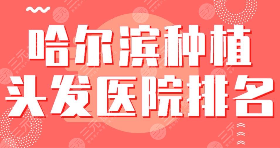 哈爾濱種植頭發(fā)醫(yī)院排名|藝星植發(fā)、大麥微針植發(fā)、瑞麗植發(fā)等哪家好？