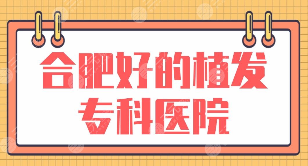 合肥好的植發(fā)專科醫(yī)院名單！曙光植發(fā)、壹加壹、新生植發(fā)、華美等上榜！