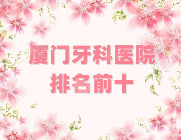 廈門牙科醫(yī)院排名前十