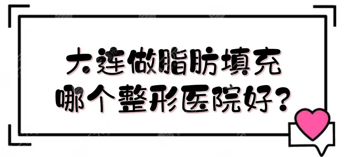 大連做脂肪填充哪個整形醫(yī)院好?自體脂肪豐面頰哪家好?