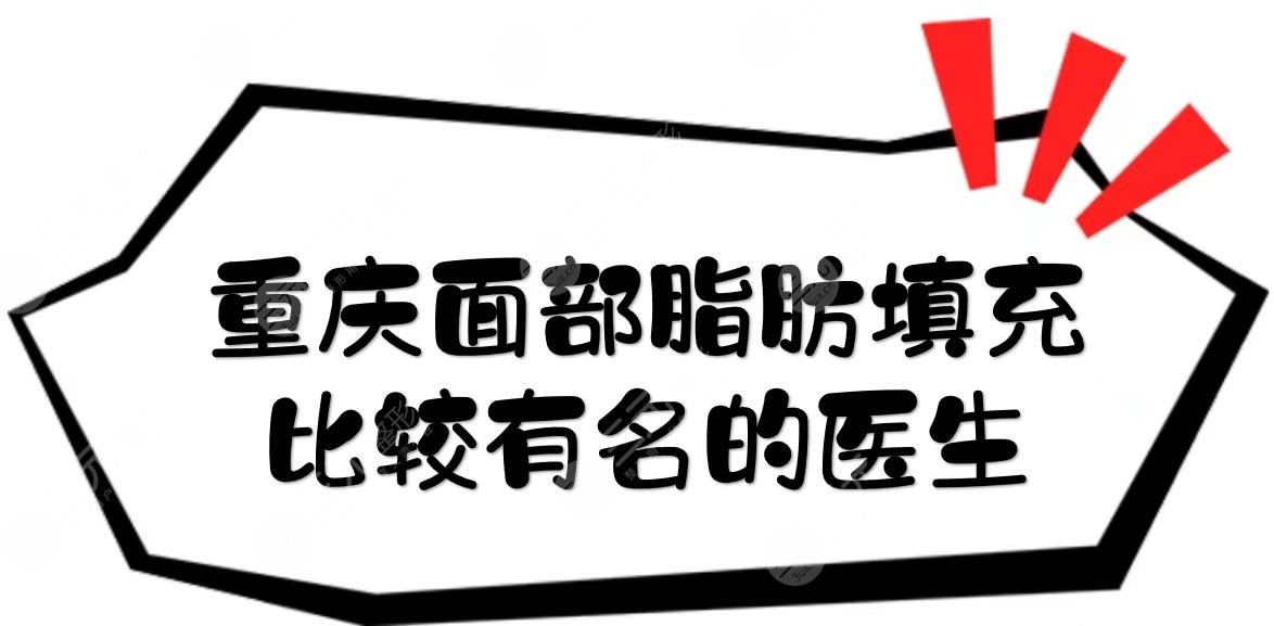 重慶面部脂肪填充比較有名的醫(yī)生:吳繼東、馮輝利等，成活率高收費親民！