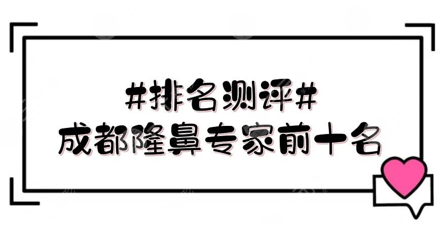 #排名測評#成都隆鼻專家前十名|盧元剛\周維\周順波等，實力硬碰硬